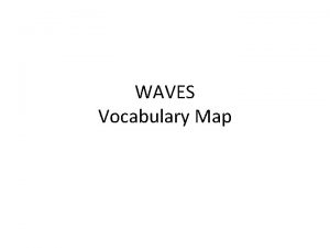 WAVES Vocabulary Map 1 wave any disturbance that