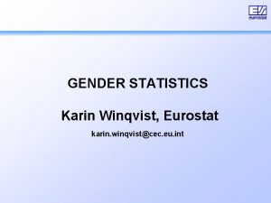 GENDER STATISTICS Karin Winqvist Eurostat karin winqvistcec eu