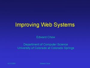 Improving Web Systems Edward Chow Department of Computer