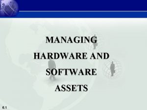 MANAGING HARDWARE AND SOFTWARE ASSETS 6 1 MANAGEMENT