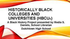 HISTORICALLY BLACK COLLEGES AND UNIVERSITIES HBCUS A Black