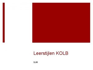 Leerstijlen KOLB SJM Wat is leren Proces dat