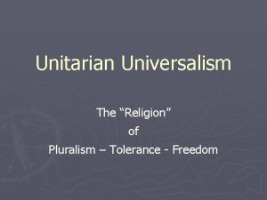 Unitarian Universalism The Religion of Pluralism Tolerance Freedom