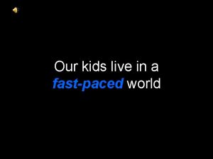Our kids live in a fastpaced world Cell