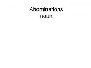 Abominations noun Extreme disgust and hatred acts of