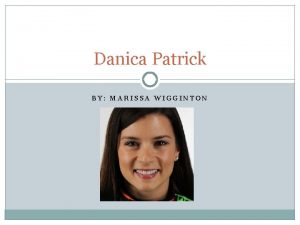Danica Patrick BY MARISSA WIGGINTON Childhood Danica Patrick