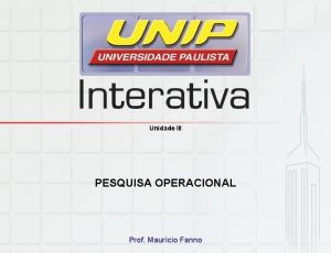 Unidade III PESQUISA OPERACIONAL Prof Mauricio Fanno Problema