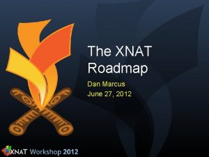 The XNAT Roadmap Dan Marcus June 27 2012