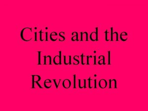 Cities and the Industrial Revolution The rapid growth