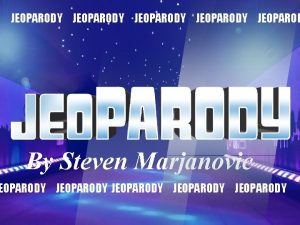 JEOPARODY JEOPAROD By Steven Marjanovic EOPARODY JEOPARODY HERE