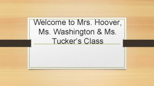 Welcome to Mrs Hoover Ms Washington Ms Tuckers