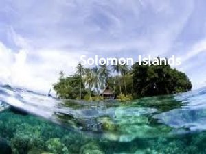 Solomon Islands Government The Solomon Islands have a