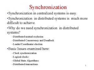 Synchronization Synchronization in centralized systems is easy Synchronization