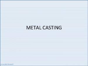 METAL CASTING wismadhi theme OVERVIEW OF CASTING TECHNOLOGY