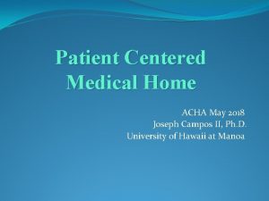 Patient Centered Medical Home ACHA May 2018 Joseph