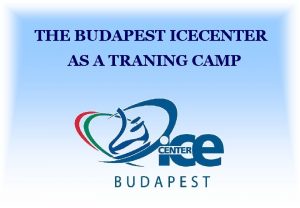 THE BUDAPEST ICECENTER AS A TRANING CAMP ICECENTER