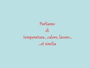 Parliamo di temperatura calore lavoro et similia Cenni