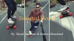 Boosted Board By Riyad Ramdane Hamza Abouzined INTRODUCTION
