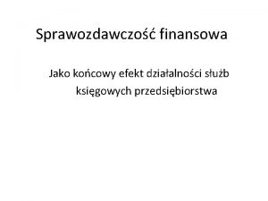 Sprawozdawczo finansowa Jako kocowy efekt dziaalnoci sub ksigowych