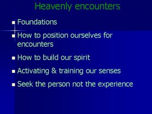 Heavenly encounters n Foundations n How to position