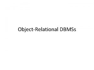 ObjectRelational DBMSs Introduction to ObjectRelational DBMSs Several major