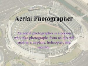 Aerial Photographer An aerial photographer is a person