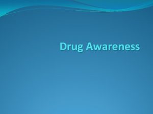 Drug Awareness Drug Any substance that is taken