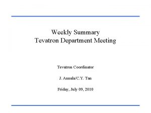 Weekly Summary Tevatron Department Meeting Tevatron Coordinator J Weekly Summary Tevatron Department Meeting Tevatron Coordinator J