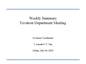 Weekly Summary Tevatron Department Meeting Tevatron Coordinator J