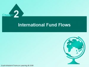 Chapter 2 International Fund Flows SouthWesternThomson Learning 2006