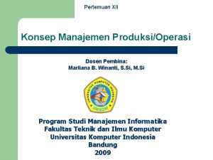 Pertemuan XII Konsep Manajemen ProduksiOperasi Dosen Pembina Marliana