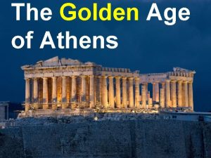 The Golden Age of Athens The Golden Age