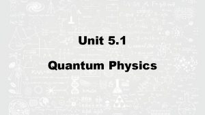 Unit 5 1 Quantum Physics Lord Kelvin was