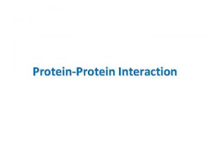 ProteinProtein Interaction Interaction in biological systems Occurs when