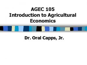 AGEC 105 Introduction to Agricultural Economics Dr Oral