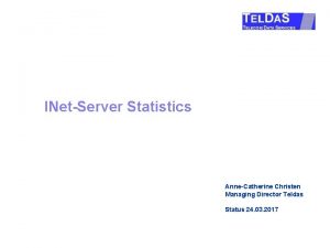 INetServer Statistics AnneCatherine Christen Managing Director Teldas Status