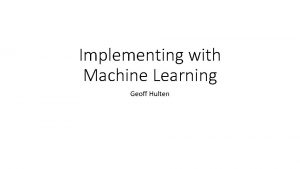 Implementing with Machine Learning Geoff Hulten Example of