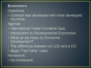 Economics Objectives Contrast less developed with more developed