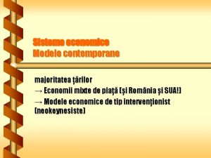 Sisteme economice Modele contemporane majoritatea rilor Economii mixte