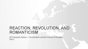 REACTION REVOLUTION AND ROMANTICISM AP European History Conservatism