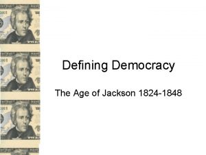 Defining Democracy The Age of Jackson 1824 1848