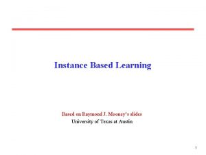 Instance Based Learning Based on Raymond J Mooneys