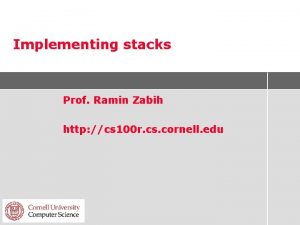 Implementing stacks Prof Ramin Zabih http cs 100