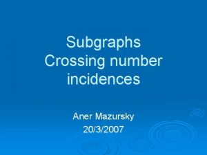 Subgraphs Crossing number incidences Aner Mazursky 2032007 Forbidden