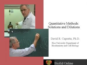 Quantitative Methods Solutions and Dilutions David R Caprette