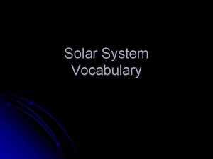 Solar System Vocabulary Composed of dust rock and