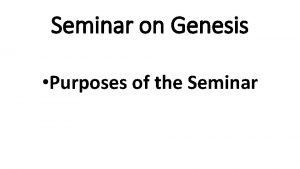 Seminar on Genesis Purposes of the Seminar Purposes
