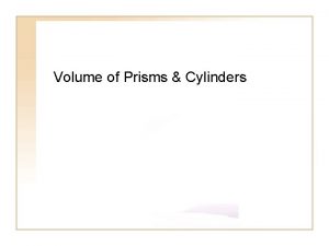 Volume of Prisms Cylinders ObjectivesAssignment Use volume postulates