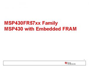 MSP 430 FR 57 xx Family MSP 430