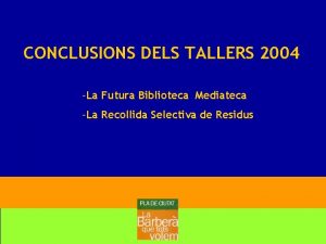 CONCLUSIONS DELS TALLERS 2004 La Futura Biblioteca Mediateca